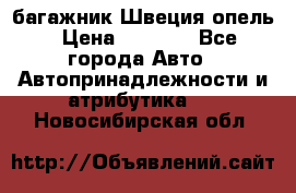 багажник Швеция опель › Цена ­ 4 000 - Все города Авто » Автопринадлежности и атрибутика   . Новосибирская обл.